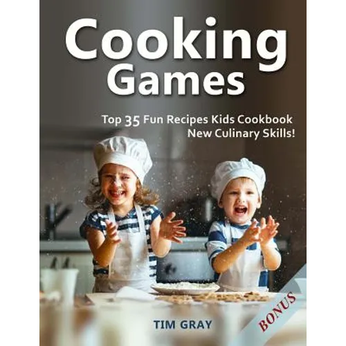 Cooking Games: Top 35 Fun Recipes Kids Cookbook